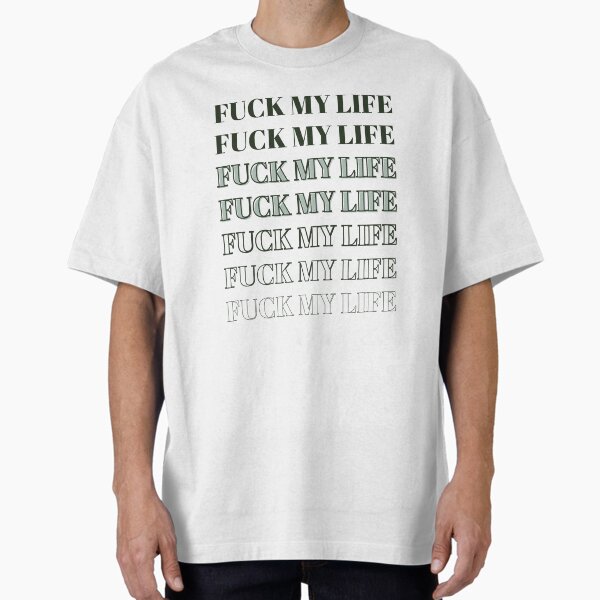 Fuck My Life T-Shirts for Sale | Redbubble