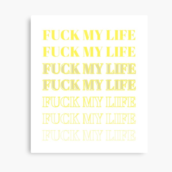 Fuck My Life Canvas Prints for Sale | Redbubble