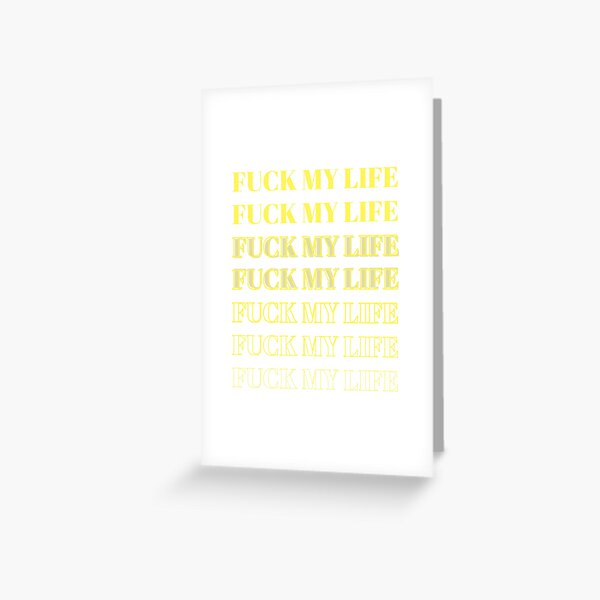 Fuck My Life Greeting Cards for Sale | Redbubble Fuck My Life Greeting Cards for Sale | Redbubble