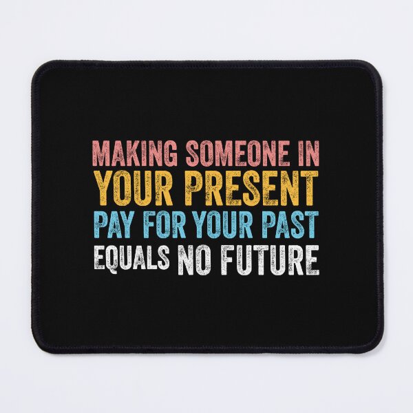Item preview, MAKING SOMEONE IN YOUR PRESENT PAY FOR YOUR PAST EQUALS NO FUTURE designed and sold by w1ckerman.