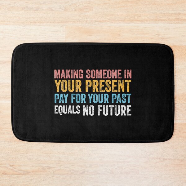 Item preview, MAKING SOMEONE IN YOUR PRESENT PAY FOR YOUR PAST EQUALS NO FUTURE designed and sold by w1ckerman.