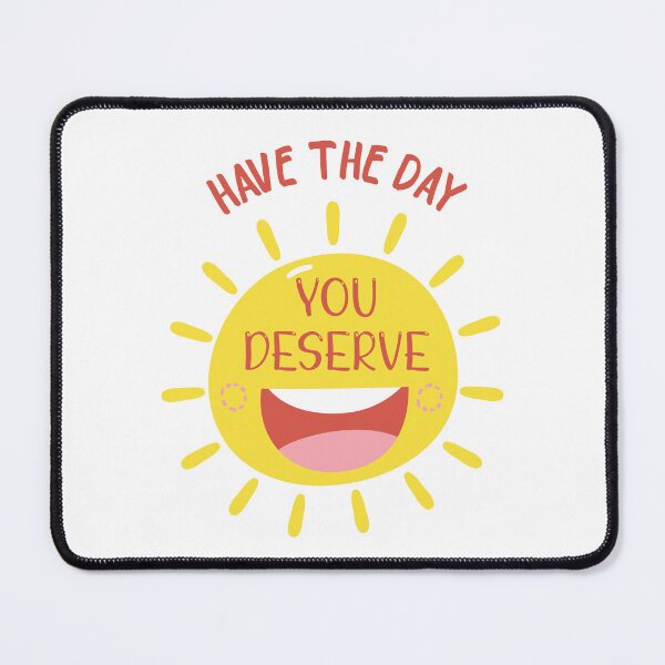 Item preview, Have The Day You Deserve designed and sold by beefrancky.