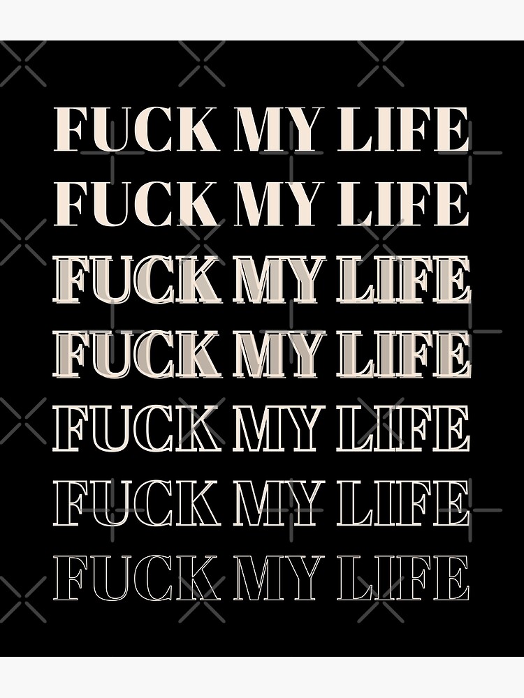 fuck my life