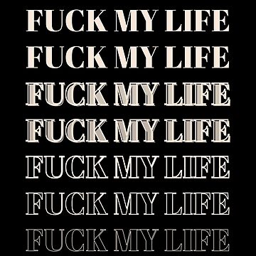 fuck my life