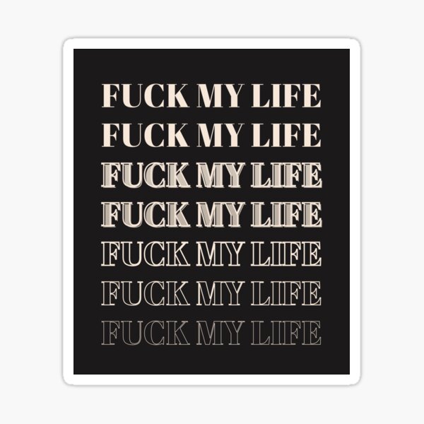 fuck my life