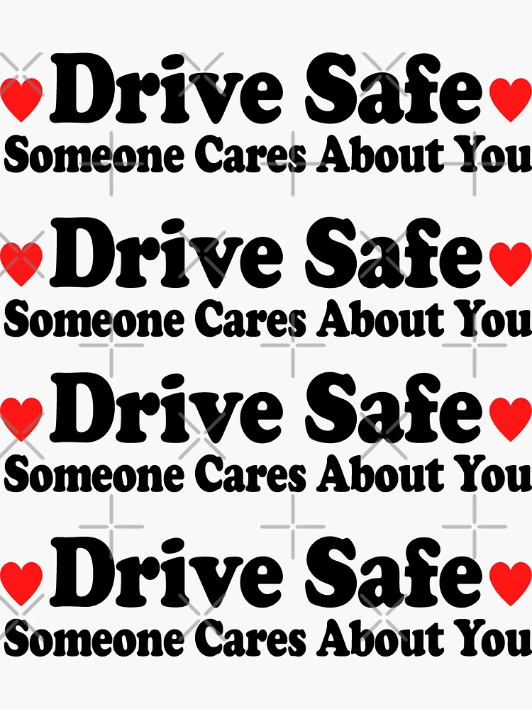 Drive Safe Someone Cares About You  Sticker for Sale by diip