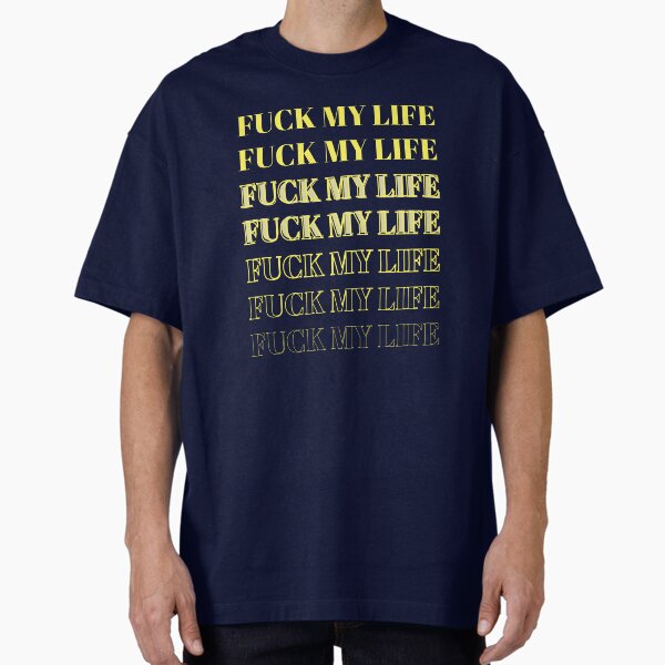 Fuck My Life T-Shirts for Sale | Redbubble