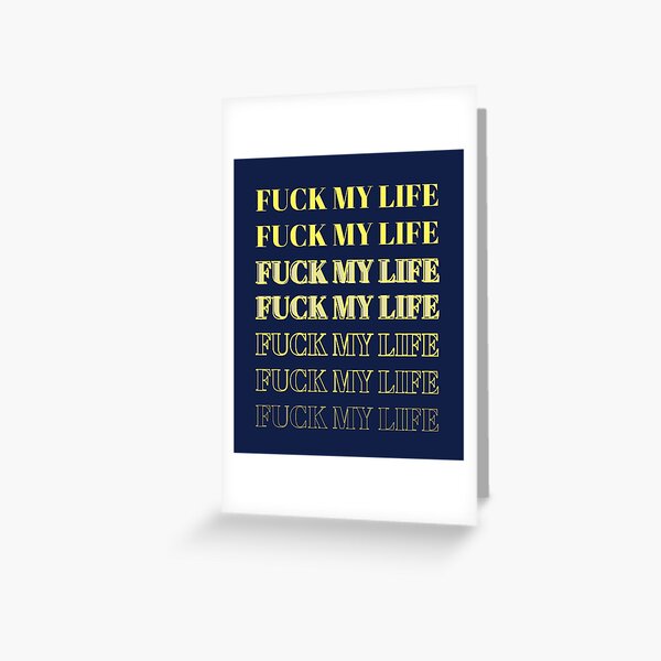 Fuck My Life Greeting Cards for Sale | Redbubble Fuck My Life Greeting Cards for Sale | Redbubble