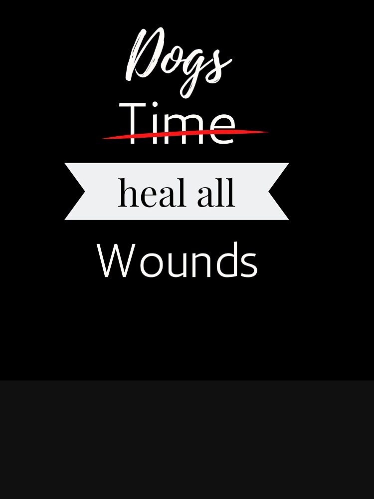 "Dogs Heal All Wounds" Tshirt for Sale by PUPPETEES Redbubble dog