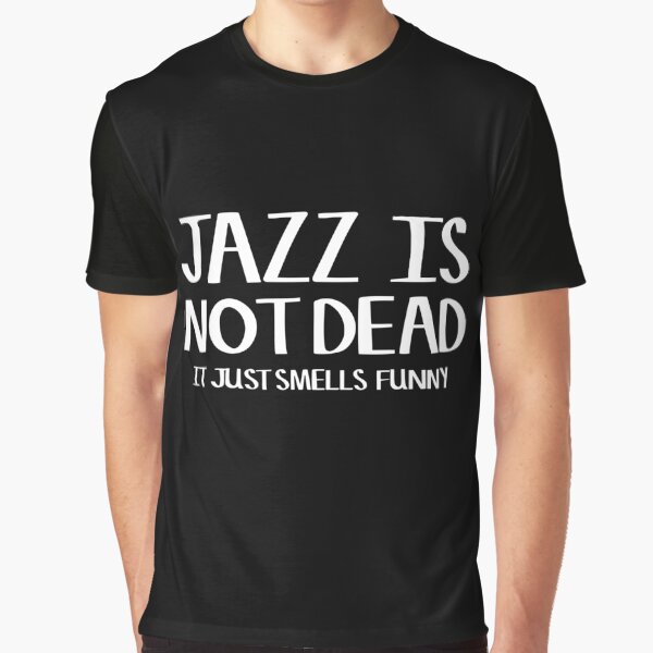 Jazz Is Not Dead Funny Music Quote Humor Frank Zappa Graphic T-Shirt