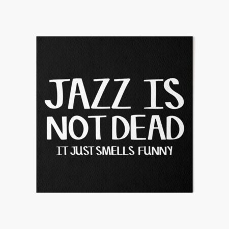 Jazz Is Not Dead Funny Music Quote Humor Frank Zappa Art Board Print