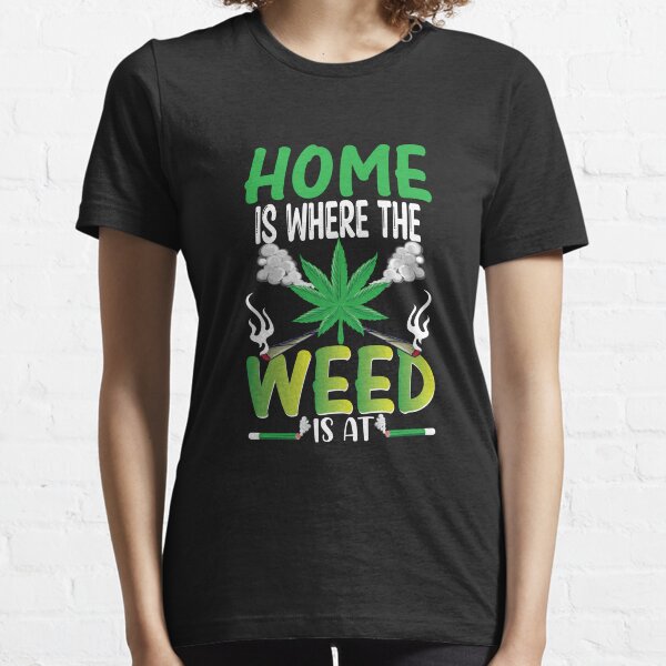 Home Is Where The Weed At Essential T-Shirt