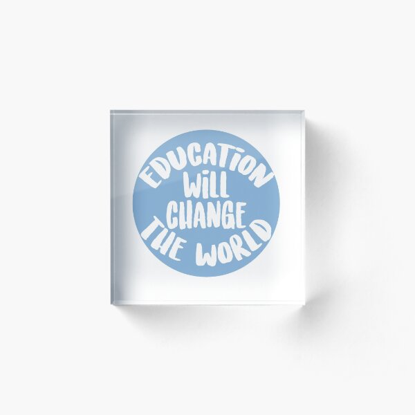Education Will Change The World Acrylic Block