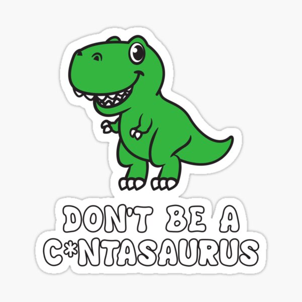 Don't Be A C*ntasaurus Sticker