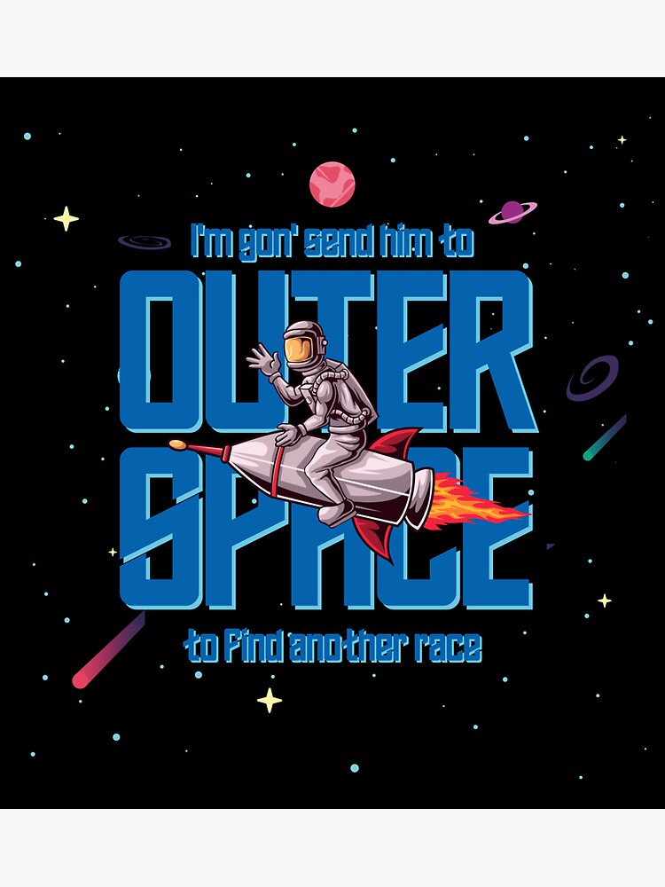 send me to outer space to find another race