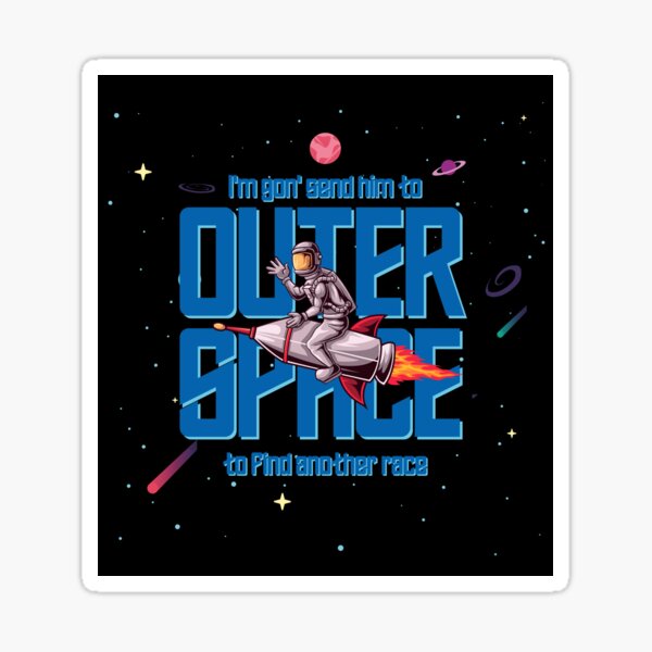 i will send you to outer space to find another race