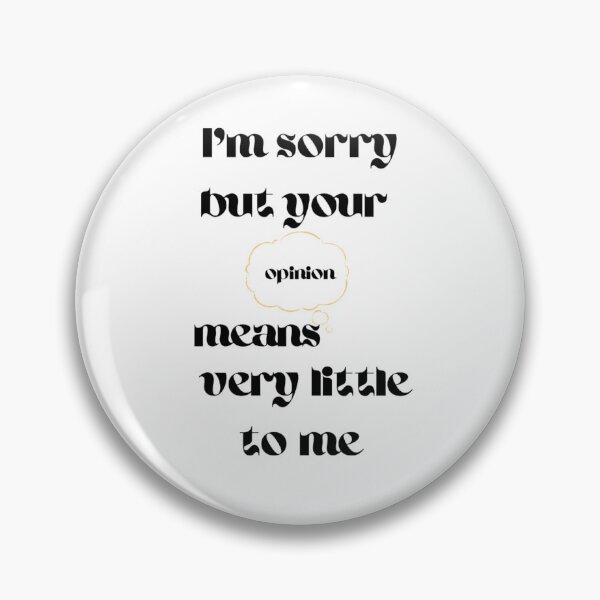 Item preview, I'm sorry but your opinion means very little to me designed and sold by Charaff.