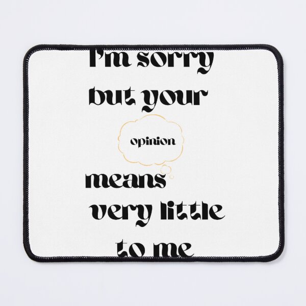 Item preview, I'm sorry but your opinion means very little to me designed and sold by Charaff.