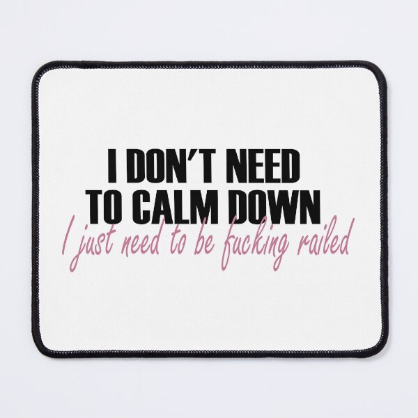 Item preview, I don't need to calm down i just need to be fucking railed designed and sold by SAFREN.