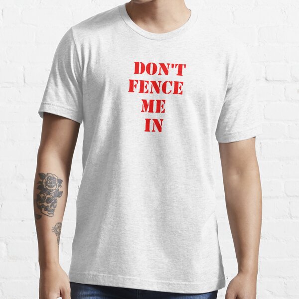 DON'T FENCE ME IN Essential T-Shirt
