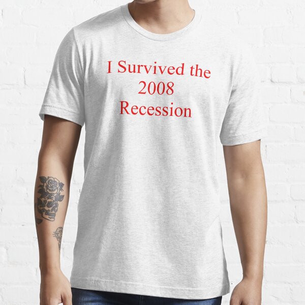 I SURVIVED THE 2008 RECESSION Essential T-Shirt