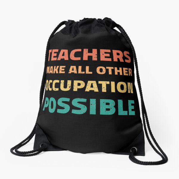 Teachers Make All Other Occupations Possible Drawstring Bag