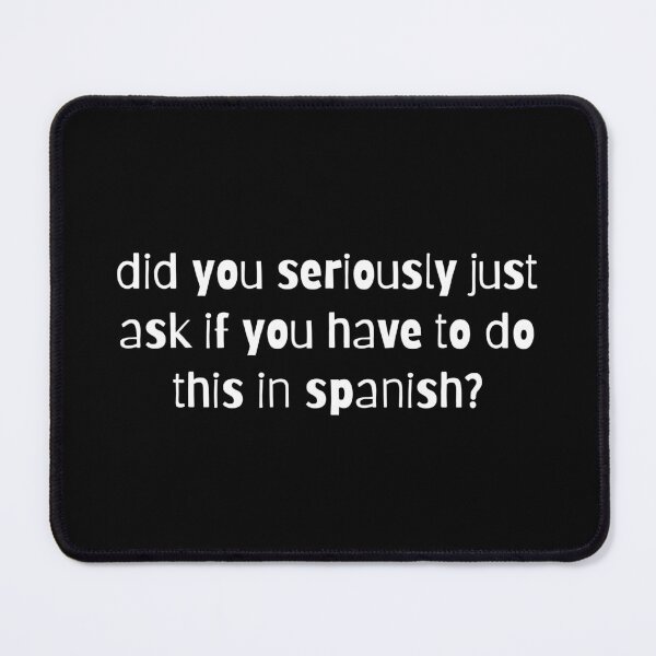 Item preview, did you seriously just ask if you have to do this in spanish designed and sold by Eriksonshop.
