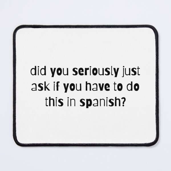 Item preview, did you seriously just ask if you have to do this in spanish designed and sold by Eriksonshop.