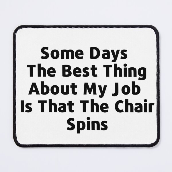 Item preview, Some Days The Best Thing About My Job Is That The Chair Spins designed and sold by SimpleUniverse.