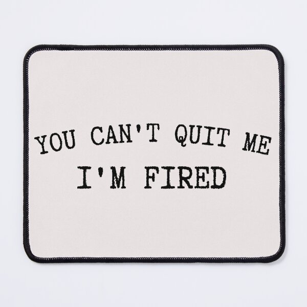 Item preview, You can't quit me I'M FIRED designed and sold by MixedBagMerch.
