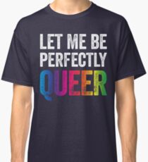 Let Me Be Perfectly Queer Funny Gay Pun LGBT Lesbian Gay Bisexual Transgender T-Shirt Classic T-Shirt