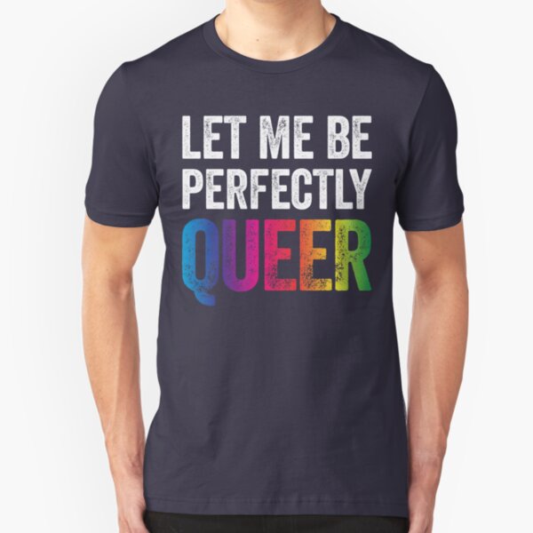 Let Me Be Perfectly Queer Funny Gay Pun LGBT Lesbian Gay Bisexual Transgender T-Shirt Slim Fit T-Shirt