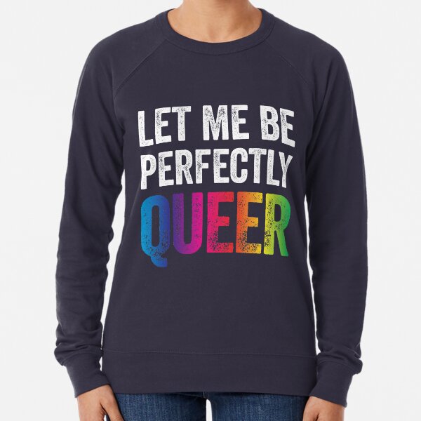 Let Me Be Perfectly Queer Funny Gay Pun LGBT Lesbian Gay Bisexual Transgender T-Shirt Lightweight Sweatshirt