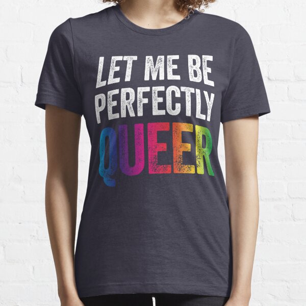 Let Me Be Perfectly Queer Funny Gay Pun LGBT Lesbian Gay Bisexual Transgender T-Shirt Essential T-Shirt