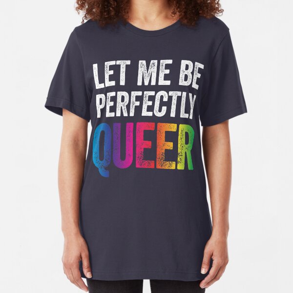 Let Me Be Perfectly Queer Funny Gay Pun LGBT Lesbian Gay Bisexual Transgender T-Shirt Slim Fit T-Shirt