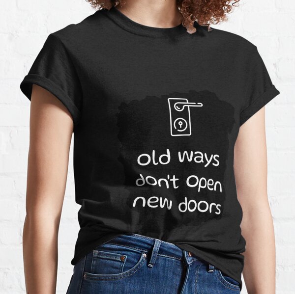 old ways don't open new doors Classic T-Shirt