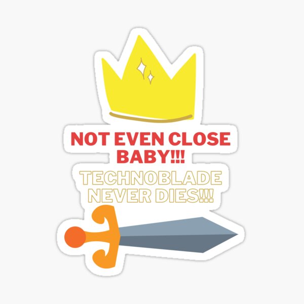 Not Even Close Baby - Technoblade Never Dies Sticker for Sale by FotoTee
