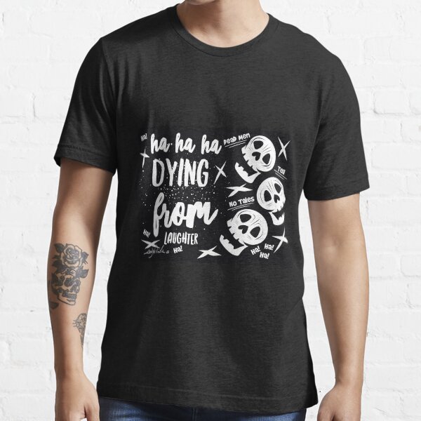 Dying From Laughter; Dead Men Tell No Tale Essential T-Shirt