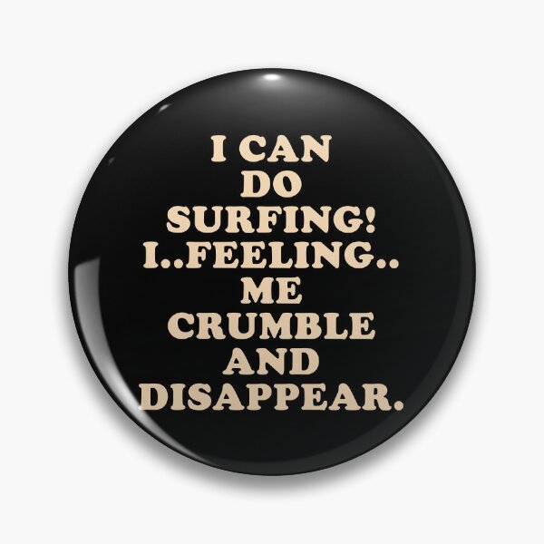 Item preview, I Can Do Surfing I Feeling Me Crumble And Disappear designed and sold by WakWakDesigns.