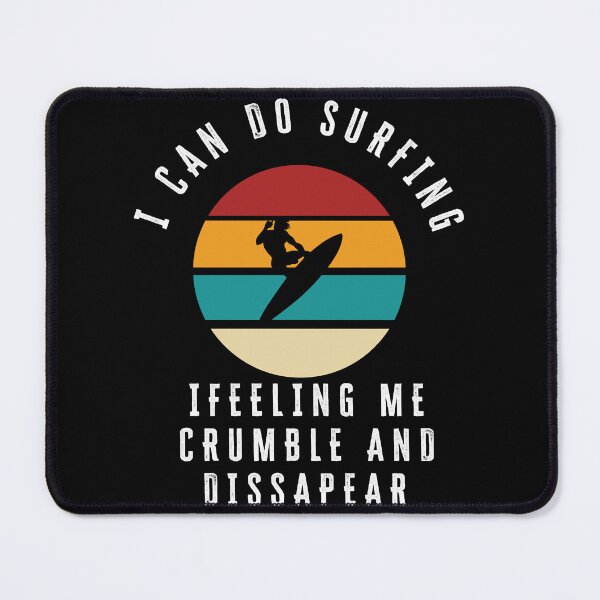 Item preview, I Can Do Surfing I Feeling Me Crumble And Disappear designed and sold by WakWakDesigns.