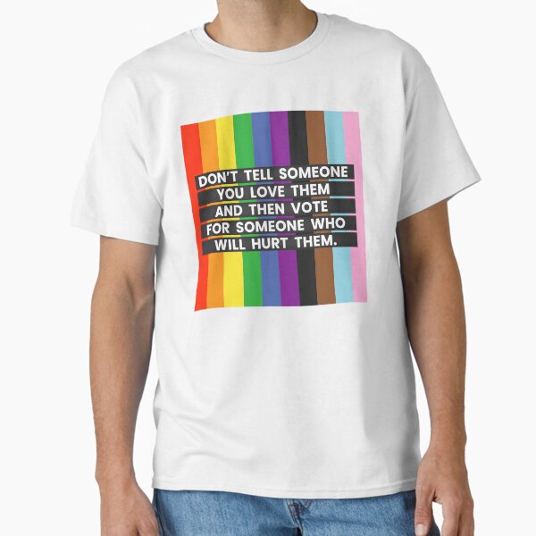 Item preview, Don’t Tell Someone You Love Them and Then Vote For Someone Who Will Hurt Them designed and sold by Aaron Tallman.