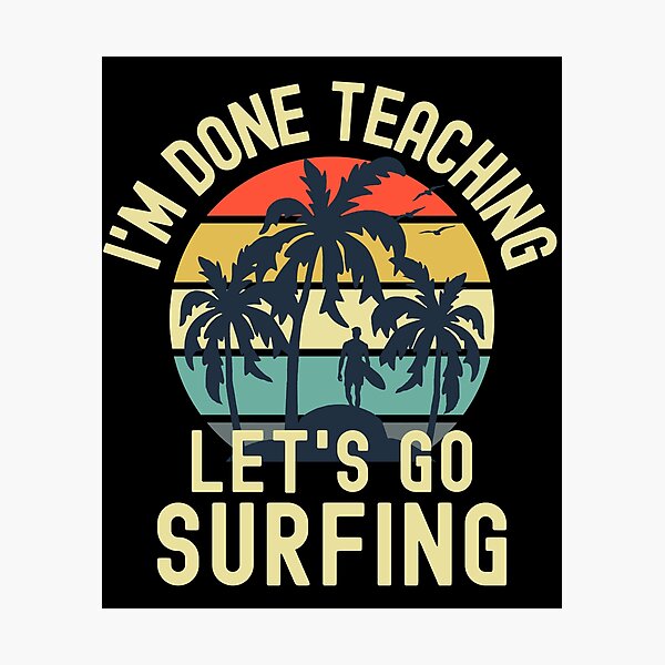 Item preview, I'm Done Teaching Let's Go Surfing - Professor Surfing, Teacher Retirement, Educator Surfing, Retired Teacher, Professor Emeritus, Teacher Surfing designed and sold by jadedscientist.