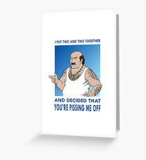 You're Pissing Me Off Greeting Card