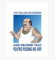 You're Pissing Me Off Photographic Print