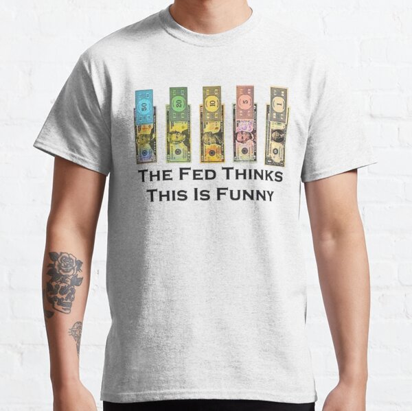 Item preview, THE FED THINKS THIS IS FUNNY designed and sold by memetee107.