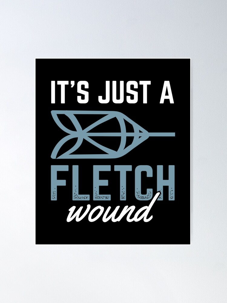 IT JUST A FLETCH WOUND ARCHERY BOWHUNTING ARCHER Poster for Sale by  sobriowslen