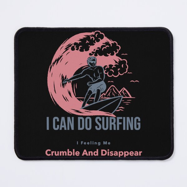 Item preview, I can do surfing i feeling me crumble and disappear designed and sold by DesignDorks.