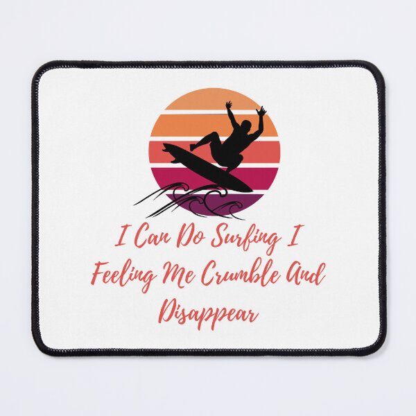 Item preview, I can do surfing i feeling me crumble and disappear designed and sold by DesignDorks.