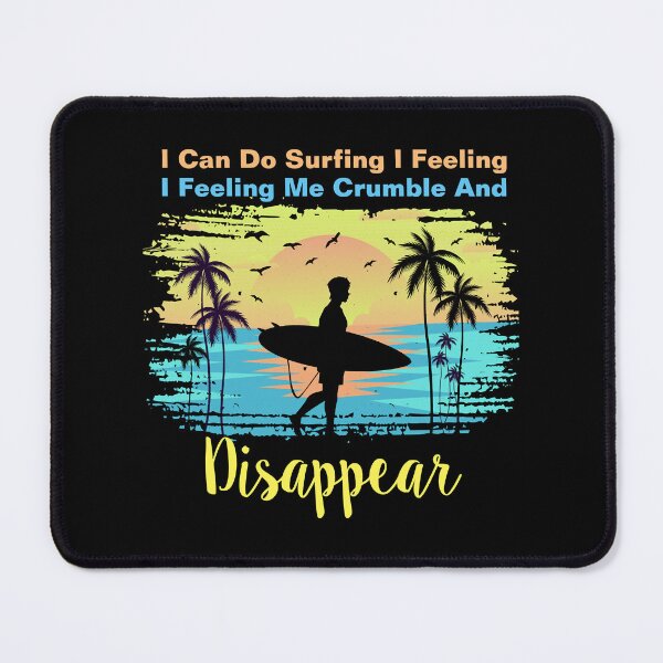 Item preview, I can do surfing i feeling me crumble and disappear designed and sold by DesignDorks.