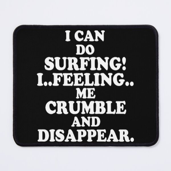 Item preview, CopyI Can Do Surfing I Feeling Me Crumble And Disappear Shirts, Mouse Pads,Mugs,poster,Backpacks,Cat Mat designed and sold by DesignDorks.